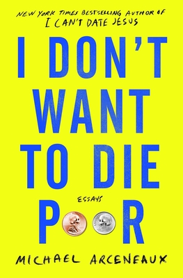 I Don't Want to Die Poor: Essays - Michael Arceneaux