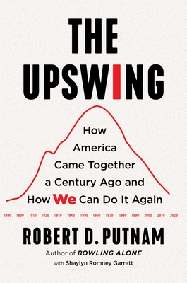 The Upswing: How America Came Together a Century Ago and How We Can Do It Again - Robert D. Putnam