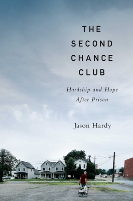 The Second Chance Club: Hardship and Hope After Prison - Jason Hardy