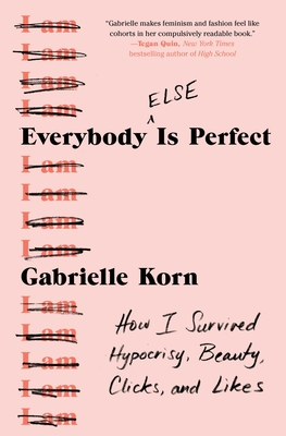 Everybody (Else) Is Perfect: How I Survived Hypocrisy, Beauty, Clicks, and Likes - Gabrielle Korn