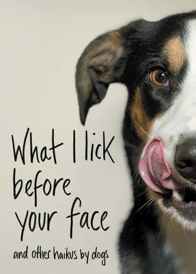 What I Lick Before Your Face: And Other Haikus by Dogs - Jamie Coleman