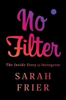No Filter: The Inside Story of Instagram - Sarah Frier