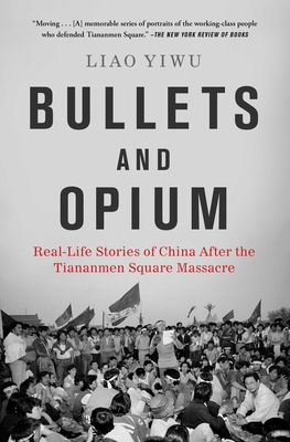 Bullets and Opium: Real-Life Stories of China After the Tiananmen Square Massacre - Liao Yiwu