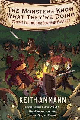 The Monsters Know What They're Doing, Volume 1: Combat Tactics for Dungeon Masters - Keith Ammann
