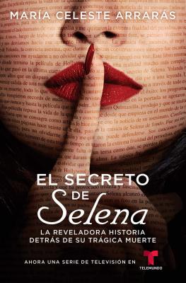 El Secreto de Selena (Selena's Secret): La Reveladora Historia Detr�s de Su Tr�gica Muerte - Maria Celeste Arraras