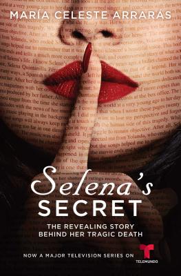 Selena's Secret: The Revealing Story Behind Her Tragic Death - Maria Celeste Arraras