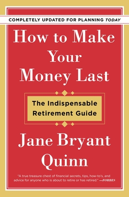 How to Make Your Money Last - Completely Updated for Planning Today: The Indispensable Retirement Guide - Jane Bryant Quinn