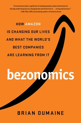 Bezonomics: How Amazon Is Changing Our Lives and What the World's Best Companies Are Learning from It - Brian Dumaine