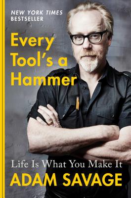 Every Tool's a Hammer: Life Is What You Make It - Adam Savage