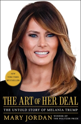 The Art of Her Deal: The Untold Story of Melania Trump - Mary Jordan