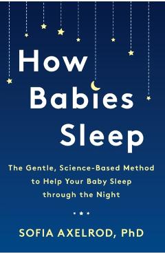 How Babies Sleep: The Gentle, Science-Based Method to Help Your Baby Sleep Through the Night - Sofia Axelrod