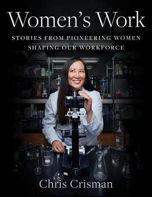 Women's Work: Stories from Pioneering Women Shaping Our Workforce - Chris Crisman