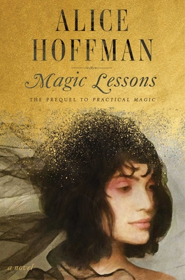 Magic Lessons: The Prequel to Practical Magic - Alice Hoffman