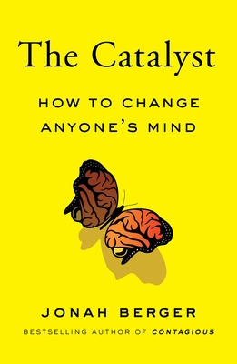 The Catalyst: How to Change Anyone's Mind - Jonah Berger