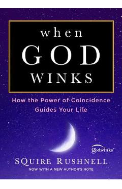 Poza produsului When God Winks: How the Power of Coincidence Guides Your Life - Squire Rushnell
