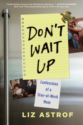 Don't Wait Up: Confessions of a Stay-At-Work Mom - Liz Astrof