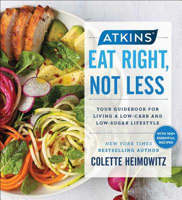 Atkins: Eat Right, Not Less, Volume 5: Your Guidebook for Living a Low-Carb and Low-Sugar Lifestyle - Colette Heimowitz