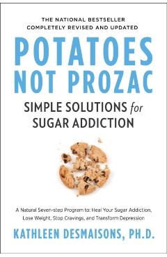Potatoes Not Prozac: Revised and Updated: Simple Solutions for Sugar Addiction - Kathleen Desmaisons
