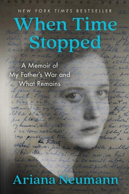 When Time Stopped: A Memoir of My Father's War and What Remains - Ariana Neumann