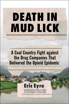 Death in Mud Lick: A Coal Country Fight Against the Drug Companies That Delivered the Opioid Epidemic - Eric Eyre