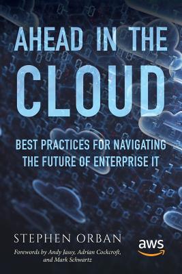 Ahead in the Cloud: Best Practices for Navigating the Future of Enterprise IT - Andy Jassy