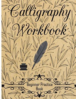 Calligraphy Workbook (Beginner Practice Book): Beginner Practice Workbook 4 Paper Type Line Lettering, Angle Lines, Tian Zi Ge Paper, DUAL BRUSH PENS - Creative Calligraphy Prac