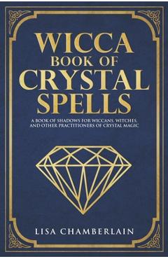 Coperta cărții 'Wicca Book of Crystal Spells: A Book of Shadows for Wiccans, Witches, and Other Practitioners of Crystal Magic - Lisa'