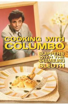 Poza produsului Cooking With Columbo: Suppers With The Shambling Sleuth: Episode guides and recipes from the kitchen of Peter Falk and many of his Columbo c - Jenny Hammerton