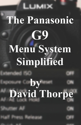 The Panasonic G9 Menu System Simplified - David Thorpe
