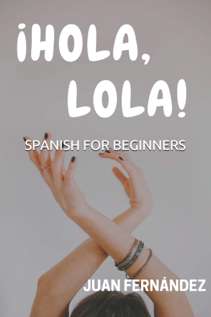 Spanish For Beginners: �Hola, Lola! - Juan Fernandez