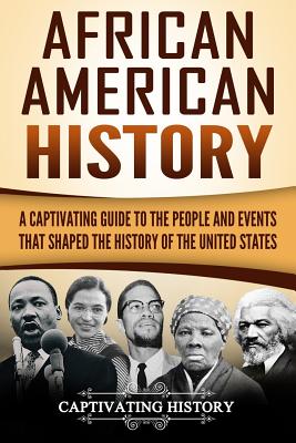 African American History: A Captivating Guide to the People and Events That Shaped the History of the United States - Captivating History