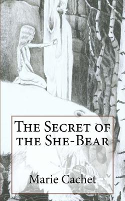 The Secret of the She-Bear: An unexpected key to understand European mythologies, traditions and tales. - Marie D. F. Cachet
