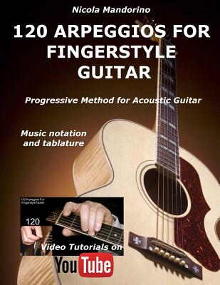 120 ARPEGGIOS For FINGERSTYLE GUITAR: Easy and progressive acoustic guitar method with tablature, musical notation and YouTube video - Nicola Mandorino
