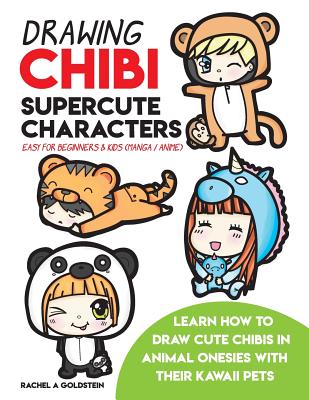 Drawing Chibi Supercute Characters Easy for Beginners & Kids (Manga / Anime): Learn How to Draw Cute Chibis in Animal Onesies with their Kawaii Pets - Rachel A. Goldstein
