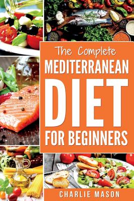 Mediterranean Diet: Mediterranean Diet For Beginners: Healthy Recipes Meal Cookbook Start Guide To Weight Loss With Easy Recipes Meal Plan - Charlie Mason