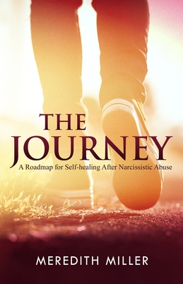 The Journey: A Roadmap for Self-healing After Narcissistic Abuse - Meredith Miller