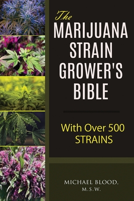 The Marijuana Strain Grower's Bible: with over 500 strains - Michael Blood M. S. W.