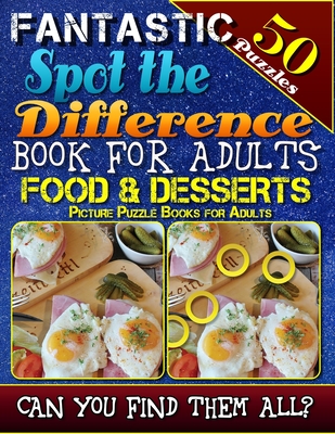 Fantastic Spot the Difference Book for Adults: Food & Desserts. Picture Puzzle Books for Adults: Do You Possess the Power of Observation? Can You Real - Razorsharp Productions