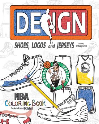 NBA Design: Shoes, Logos and Jerseys: The Ultimate Creative Coloring Book for Adults and Kids! - Anthony Curcio