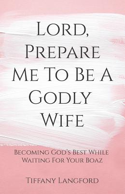 Lord, Prepare Me to Be a Godly Wife - Tiffany Langford