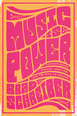 Music Is Power: Popular Songs, Social Justice, and the Will to Change - Brad Schreiber