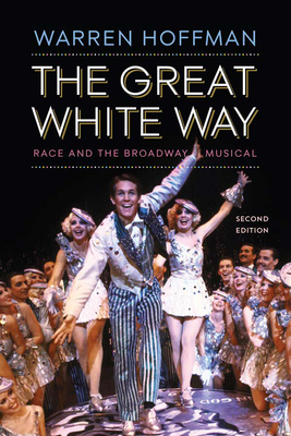 The Great White Way: Race and the Broadway Musical - Warren Hoffman