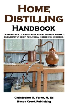 Home Distilling Handbook - Christopher G. Yorke M. Ed