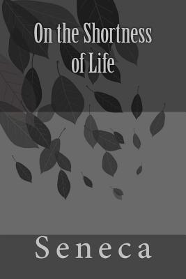 On the Shortness of Life by Seneca - Richard Mott Gummere