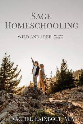 Sage Homeschooling: Wild and Free - Rachel Rainbolt