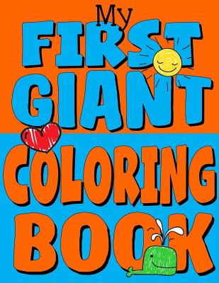 My First Giant Coloring Book: Jumbo Toddler Coloring Book with Over 150 Pages: Great Gift Idea for Preschool Boys & Girls with LOTS of Adorable Illu - Kids Coloring Books