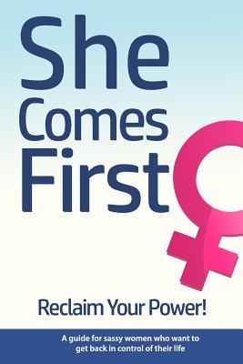 She Comes First - Reclaim Your Power! - A guide for sassy women who want to get back in control of their life: An empowering book about standing your - Brian Nox