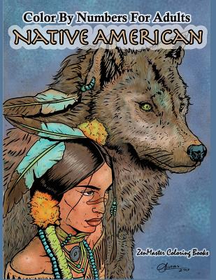 Color By Numbers Adult Coloring Book Native American: Native American Indian Color By Numbers Coloring Book For Adults For Stress Relief and Relaxatio - Zenmaster Coloring Books