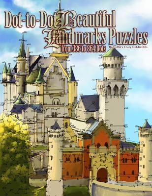 Dot-to-Dot Beautiful Landmarks: Puzzles from 386 to 864 Dots - Dottie's Crazy Dot To Dots
