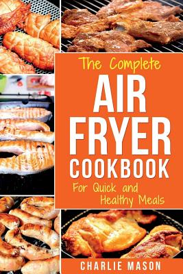 Air Fryer Cookbook: For Quick and Healthy Meals - Charlie Mason